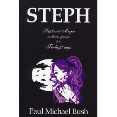 Paul Michael Bush: Steph - Stephenie Meyer csodálatos ifjúsága és a Twilight saga