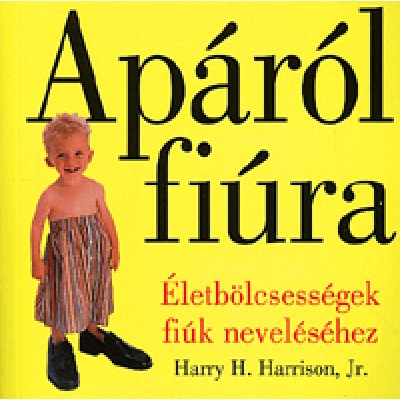 Harry H. Harrison Jr.: Apáról fiúra - Életbölcsességek fiúk neveléséhez