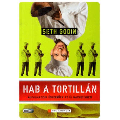 Seth Godin: Hab a tortillán - Alkalmazzuk ésszerűen az új marketinget!