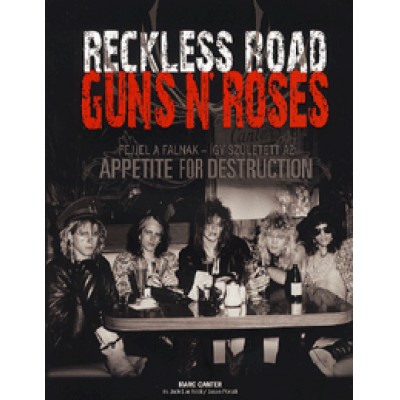 Marc Canter: Reckless Road - Guns N' Roses - Fejjel a falnak - Így született az Appetite For Destruction