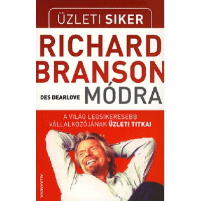 Des Dearlove: Üzleti siker Richard Branson módra - A világ legsikeresebb vállalkozójának üzleti titkai