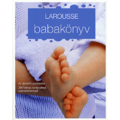 Larousse babakönyv - Az újszülött gondozása 200 fotóval, tanácsokkal, szakvéleménnyel