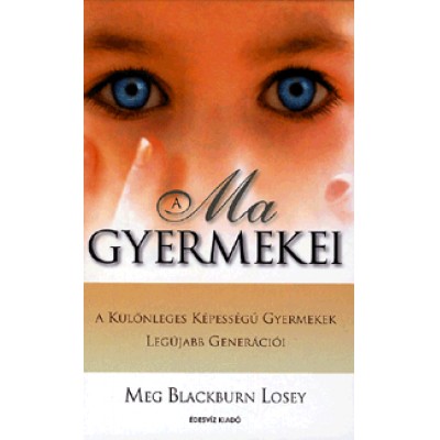 Meg Blackburn Losey: A Ma gyermeke - A Különleges Képességű Gyermekek Legújabb Generációi