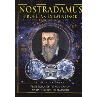 Jo Durden Smith: Nostradamus: Proféták és látnokok - Próféciák és titkos tanok az ősidőktől napjainkig