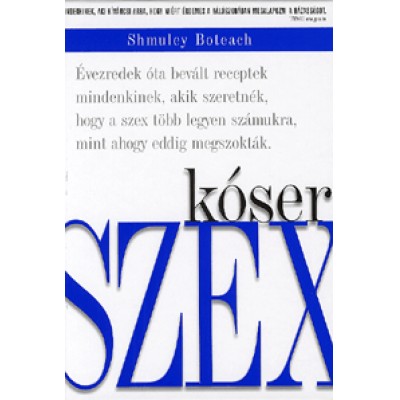 Shmuley Boteach: Kóser szex - Évezredek óta bevált receptek mindenkinek, akik szeretnék, hogy a szex több legyen számukra, mint ahogy eddig megszokták