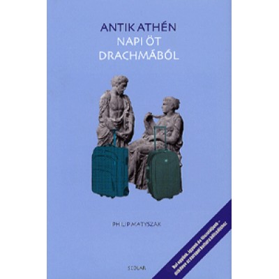 Philip Matyszak: Antik Athén napi öt drachmából