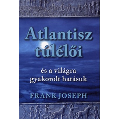 Frank Joseph: Atlantisz túlélői és a világra gyakorolt hatásuk