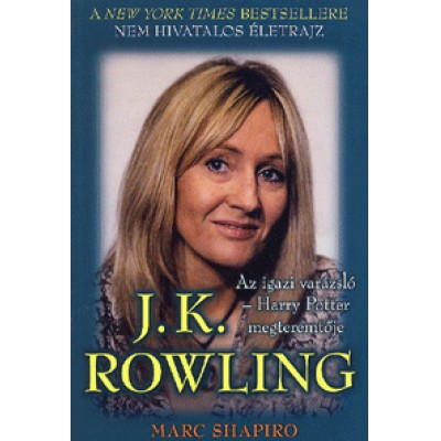 Marc Shapiro: J. K. Rowling - Az igazi varázsló - Harry Potter megteremtője