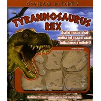 Dennis Schatz: Tyrannosaurus Rex - Ásd ki a csontokat, építsd fel a csontvázat, fejtsd meg a rejtélyt!