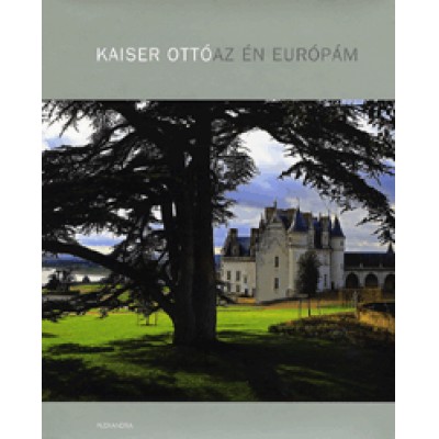Kaiser Ottó: Az én Európám - Egy fotográfus naplójából (1986-2009)