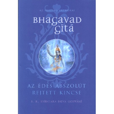 B. R. Śrídhara Deva Goswámí: Bhagavad-gitá - Az édes abszolút rejtett kincse