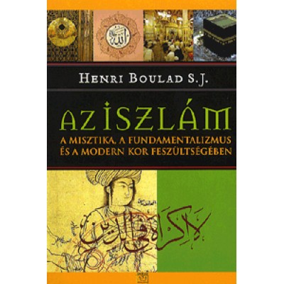 Henri S. J. Boulad: Az iszlám - A misztika, a fundamentalizmus és a modern kor feszültségében