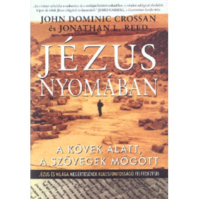 Jonathan L. Reed, John Dominic Crossan: Jézus nyomában - A kövek alatt, a szövegek mögött. Jézus és világa megértésének kulcsfontosságú felfedezései