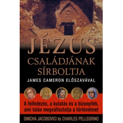 Simcha Jacobovici, Charles Pellegrino: Jézus családjának sírboltja - A felfedezés, a kutatás és a bizonyíték, ami talán megváltoztatja a történelmet