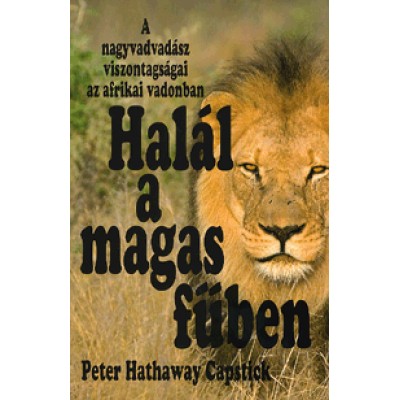 Peter Hathaway Capstick: Halál a magas fűben - A nagyvadász viszontagságai az afrikai vadonban
