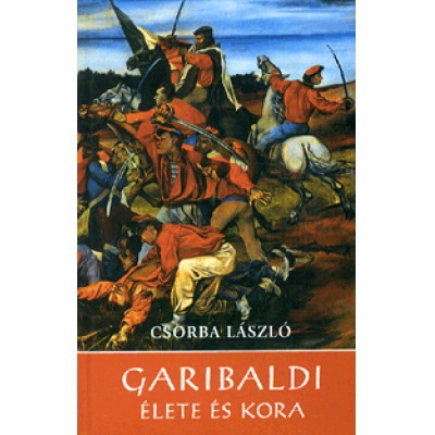 Csorba László: Garibaldi élete és kora
