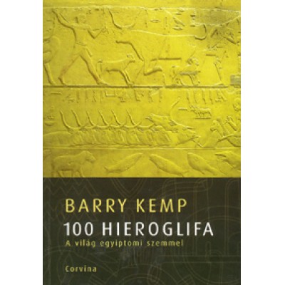 Barry Kemp: 100 hieroglifa - A világ egyiptomi szemmel