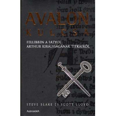 Steve Blake, Scott Lloyd: Avalon kulcsa - Fellibben a fátyol Arthur királyságának titkairól