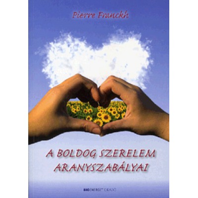 Pierre Franckh: A boldog szerelem aranyszabályai