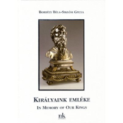 Borbély Béla; Siklósi Gyula: Királyaink emléke / In Memory of Our Kings