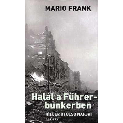 Mario Frank: Halál a Führer-bunkerben - Hitler utolsó napjai