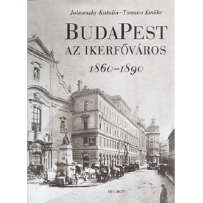 Tomsics Emőke;  Jalsovszky Katalin: Budapest - az ikerfőváros - 1860-1890
