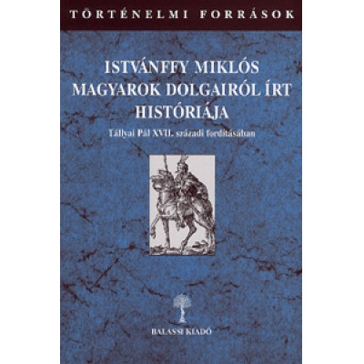 Istvánffy Miklós magyarok dolgairól írt históriája - Tállyai Pál XVII. századi forditásában