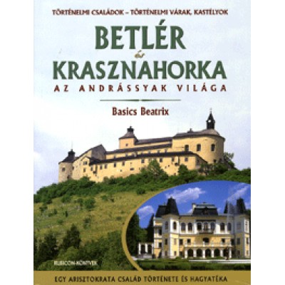 Basics Beatrix: Betlér és Krasznahorka -  Az Andrássyak világa