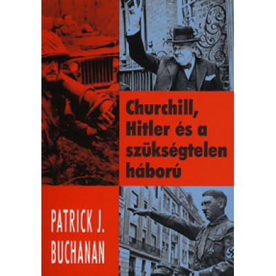 Patrick J. Buchanan: Churchill, Hitler és a szükségtelen háború - Hogyan vesztette el Britannia a birodalmát, és a Nyugat a világot
