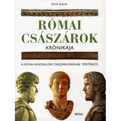 Chris Scarre: Római császárok krónikája - A Római Birodalom császárkorának története
