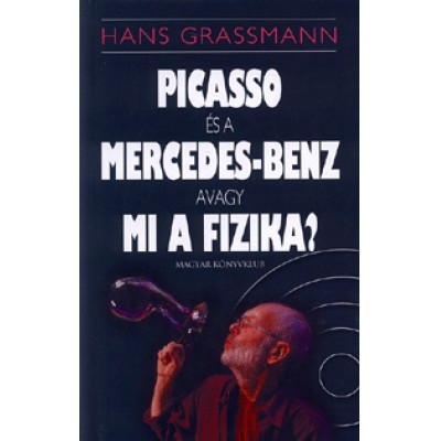 Hans Grassmann: Picasso és a Mercedes-Benz avagy mi a fizika?
