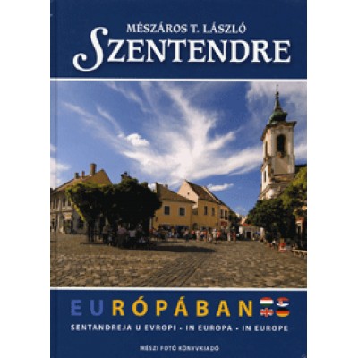 Mészáros T. László: Szentendre Európában / Szentendre in Europa / Szentendre in Europe