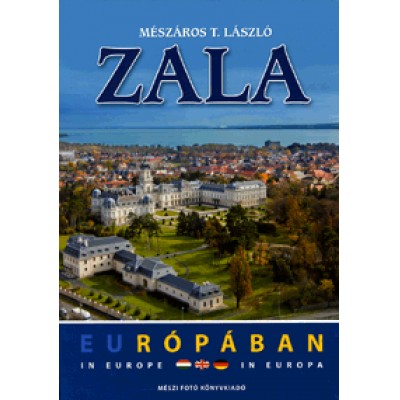 Mészáros T. László: Zala Európában / Zala in Europe / Zala in Europa