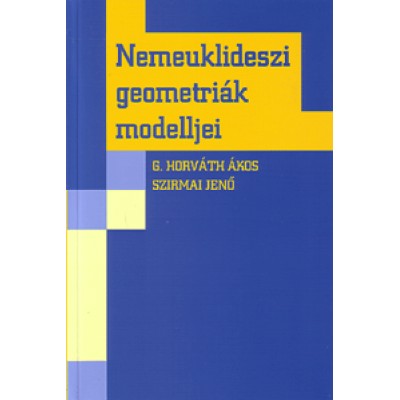 Szirmai Jenő;  G. Horváth Ákos: Nemeuklideszi geometriák modelljei
