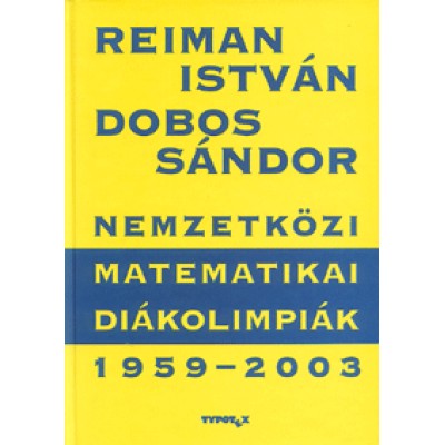 Dobos Sándor;  Reiman István: Nemzetközi Matematikai Diákolimpiák 1959-2003