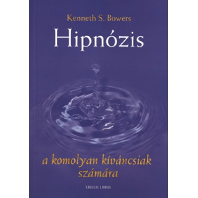 Kenneth S. Bowers: Hipnózis - A komolyan kíváncsiak számára