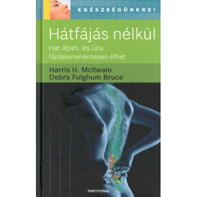 Harris H. Mcllwain, Debra Fulghum Bruce: Hátfájás nélkül - Hat lépés, és újra fájdalommentesen élhet