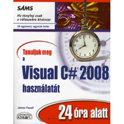 James Foxall: Tanuljuk meg a Visual C# 2008 használatát 24 óra alatt