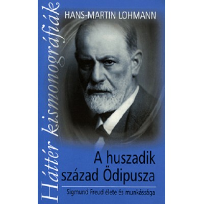 Hans-Martin Lohmann: A huszadik század - Ödipusza Sigmund Freud élete és munkássága