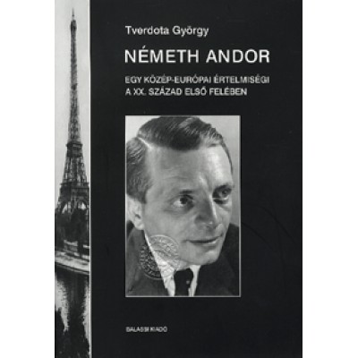 Tverdota György: Németh Andor - I. kötet - Egy közép-európai értelmiségi a XX. század első felében