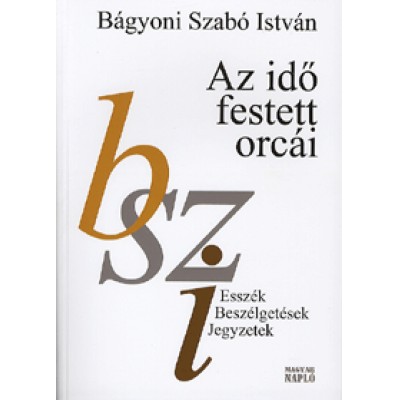 Bágyoni Szabó István: Az idő festett orcái - Esszék, beszélgetések, jegyzetek