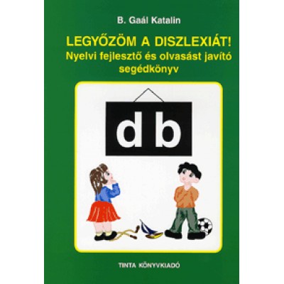 B. Gaál Katalin: Legyőzöm a diszlexiát! - Nyelvi fejlesztő és olvasást javító segédkönyv