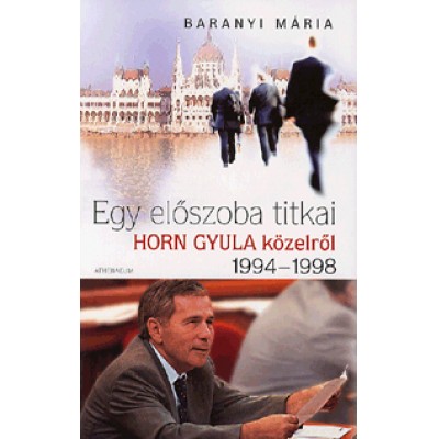 Baranyi Mária: Egy előszoba titkai - Horn Gyula közelről 1994-1998
