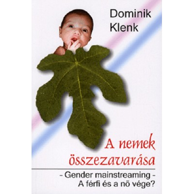 Dominik Klenk: A nemek összezavarása - Gender mainstreaming - A férfi és a nő vége?