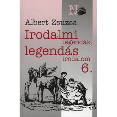 Albert Zsuzsa: Irodalmi legendák, legendás irodalom 6.