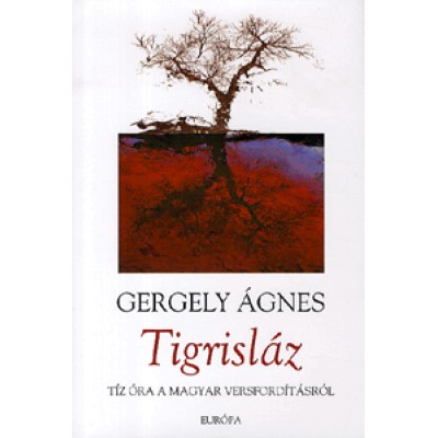 Gergely Ágnes: Tigrisláz - Tíz óra a magyar versfordításról