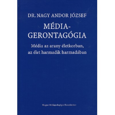 Dr. Nagy Andor József: Médiagerontagógia - Média az arany életkorban, az élet harmadik harmadában