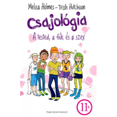Melisa Holmes, Trish Hutchison: Csajológia - A tested, a fiúk és a szex - Egy őszinte könyv tinilányoknak