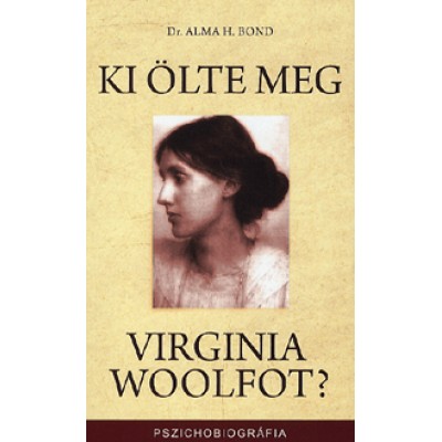Dr. Alma H. Bond: Ki ölte meg Virginia Woolfot? - Lélekrajz