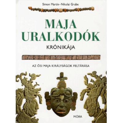 Simon Martin, Nikolai Grube: Maja uralkodók krónikája - Az ősi maja királyságok feltárása